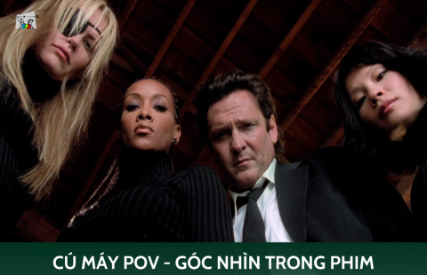 CÁC CÚ MÁY POV - GÓC NHÌN TRONG PHIM (phần 1)