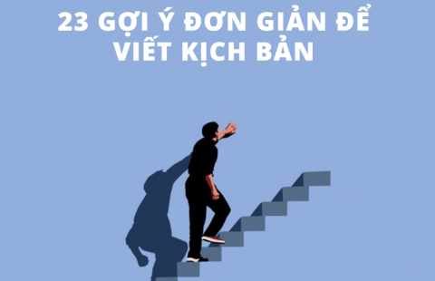 23 GỢI Ý ĐƠN GIẢN ĐỂ VIẾT KỊCH BẢN THÀNH CÔNG