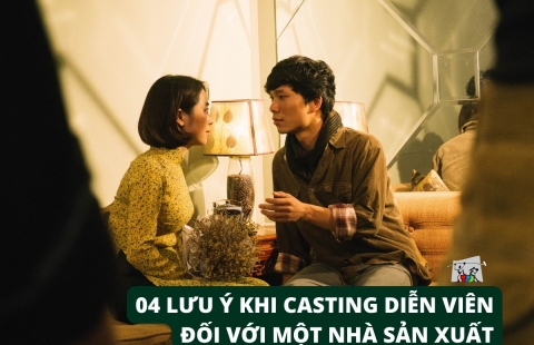 04 LƯU Ý QUAN TRỌNG KHI CASTING DIỄN VIÊN ĐỐI VỚI NHÀ SẢN XUẤT