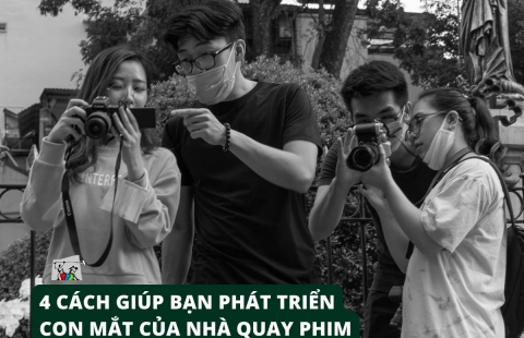 4 CÁCH GIÚP BẠN PHÁT TRIỂN CON MẮT CỦA NHÀ QUAY PHIM